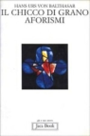 Il chicco di grano. Aforismi Hans Urs von Balthasar