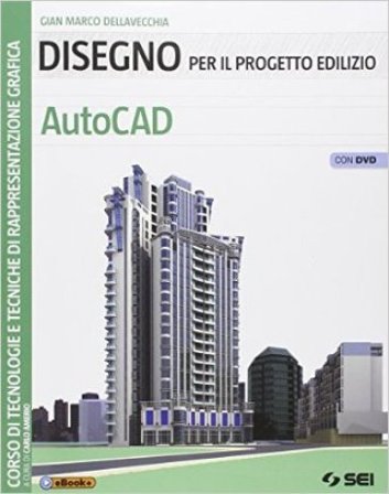 Disegno per il progetto edilizio. AutoCAD. Per le Scuole superiori. Con DVD Sergio Dellavecchia