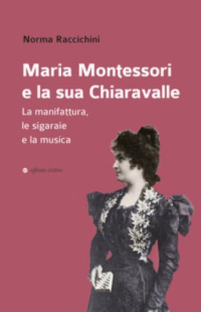 Maria Montessori e la sua Chiaravalle. La manifattura, le sigaraie e la musica Norma Raccichini