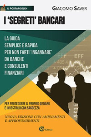 I «segreti» bancari. La guida semplice e indispensabile per non farti ingannare da banche e consulenti finanziari Giacomo Saver