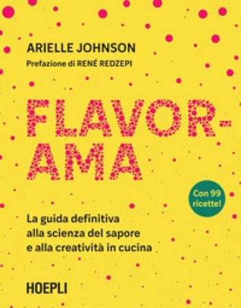Flavorama. La guida definitiva alla scienza del sapore e alla creatività in cucina Arielle Johnson