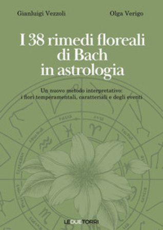 I 38 rimedi floreali di Bach in astrologia. Un nuovo metodo interpretativo: i fiori temperamentali, caratteriali e degli eventi Gianluigi Vezzoli