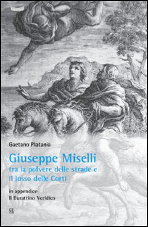 Giuseppe Miselli. Tra la polvere delle strade e il lusso delle corti. In appendice: Il burattino Veridica Gaetano Platania