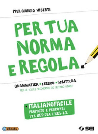 Per tua norma e regola. Italianofacile. Proposte percorsi per BES-DSA e BES-L2. Per le Scuole superiori. Con ebook. Con espansione online Pier Giorgio