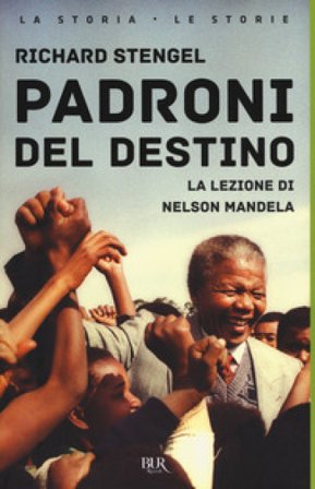Padroni del destino. La lezione di Nelson Mandela Richard Stengel