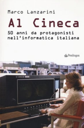 Al Cineca. 50 anni da protagonisti nell'informatica italiana Marco Lanzarini