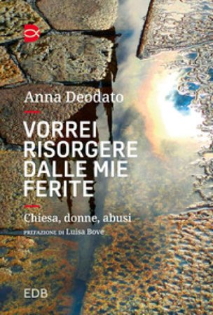Vorrei risorgere dalle mie ferite. Chiesa, donne, abusi. Nuova ediz. Anna Deodato