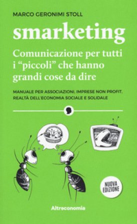 Smarketing. Comunicazione per tutti i «piccoli» che hanno grandi cose da dire. Manuale per associazioni, imprese non profit, realtà dell'economia 