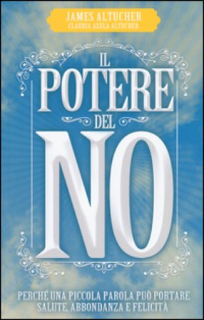Il potere del no. Perché una piccola parola può portare salute, abbondanza e felicità James Altucher