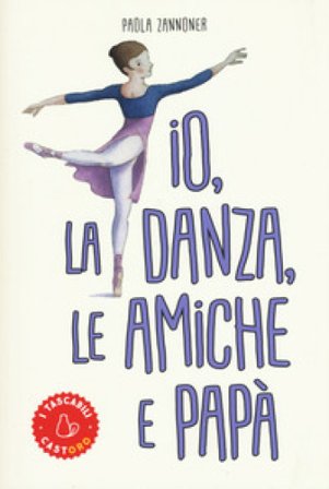 Io, la danza, le amiche e papà Paola Zannoner