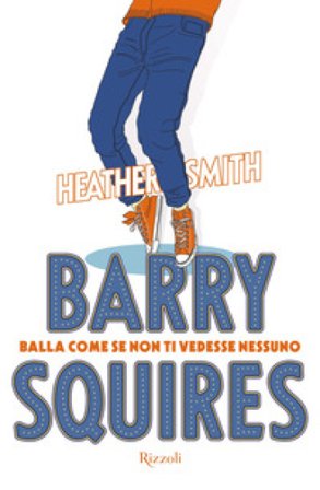 Barry Squires. Balla come se non ti vedesse nessuno Heather Smith