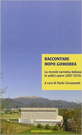 Raccontare dopo Gomorra. La recente narrativa italiana in undici opere (2007-2010) Paolo Giovannetti