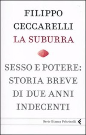 La suburra. Sesso e potere: storia breve di due anni indecenti Filippo Ceccarelli