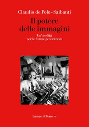 Il potere delle immagini. Un'eredità per le future generazioni Claudio de Polo-Saibanti