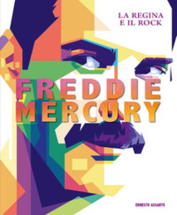 Freddie Mercury. La regina e il rock. Ediz. a colori Ernesto Assante