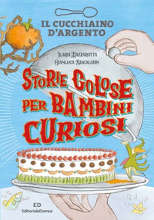 Il Cucchiaino d'Argento. Storie golose per bambini curiosi. Ediz. a colori Ilaria Mazzarotta