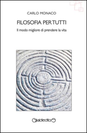 Filosofia per tutti. Il modo migliore di prendere la vita Carlo Monaco