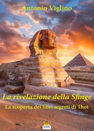 La rivelazione della sfinge. La scoperta dei libri segreti di Thot Antonio Viglino