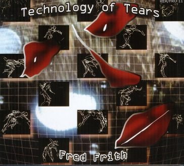 Technology of tears Fred Frith