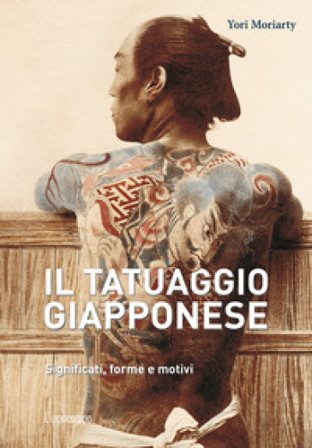 Il tatuaggio giapponese. Significati, forme e motivi. Ediz. a colori Yori Moriarty