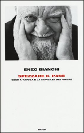 Spezzare il pane. Gesù a tavola e la sapienza del vivere Enzo Bianchi