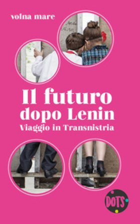 Il futuro dopo Lenin. Viaggio in Transnistria Volna mare