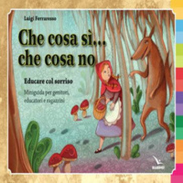 Che cosa sì... che cosa no. Educare con il sorriso. Miniguida per genitori e ragazzini. Ediz. illustrata Luigi Ferraresso