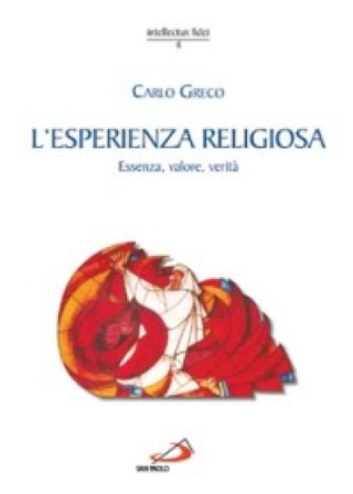 L'esperienza religiosa. Essenza, valore, verità Carlo Greco