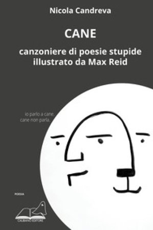 Cane. Canzoniere di poesie stupide illustrato da Max Reid Nicola Candreva