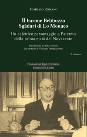 Il barone Bebbuzzo Sgadari di Lo Monaco. Un eclettico personaggio a Palermo della prima metà del Novecento Tommaso Romano