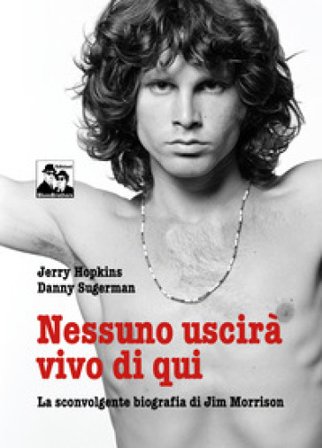 Nessuno uscirà vivo di qui. La sconvolgente biografia di Jim Morrison Jerry Hopkins