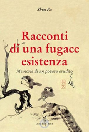 Racconti di una fugace esistenza. Memorie di un povero erudito Fu Shen