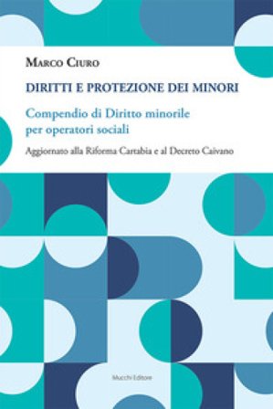 Diritti e protezione dei minori. Compendio di diritto minorile per operatori sociali. Aggiornato alla Riforma Cartabia e al Decreto Caivano Marco 