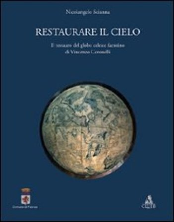 Restaurare il cielo. Il restauro del globo celeste faentino di Vincenzo Coronelli Nicolangelo Scianna