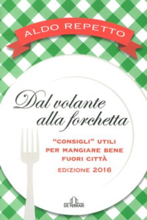 Dal volante alla forchetta. Guidatavola Liguria e Piemonte 2016. «Consigli» utili per mangiare bene fuori città Aldo Repetto