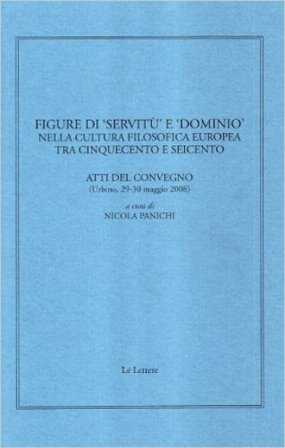 Figure di «servitù» e «dominio» nella cultura filosofica europea tra Cinquecento e Seicento. Atti del convegno (Urbino, 29-30 maggio 2008)