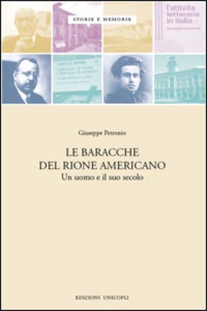 Le baracche del Rione americano. Un uomo e il suo secolo Giuseppe Petronio