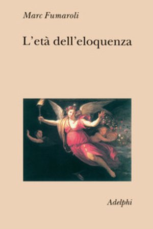 L'età dell'eloquenza. Retorica e «res literaria» dal Rinascimento alle soglie dell'epoca classica Marc Fumaroli