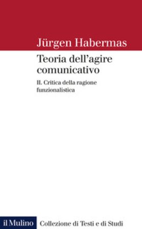Teoria dell'agire comunicativo. Vol. 2: Critica della ragione funzionalistica Jürgen Habermas