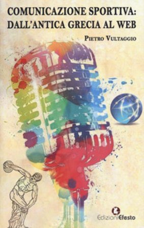 Comunicazione sportiva. Dall'antica Grecia al web Pietro Vultaggio