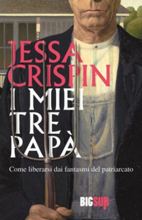 I miei tre papà. Come liberarsi dai fantasmi del patriarcato Jessa Crispin