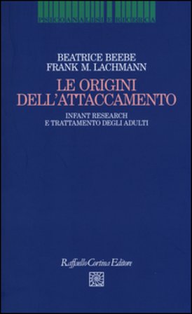Le origini dell'attaccamento. Infant research e trattamento degli adulti Beatrice Beebe