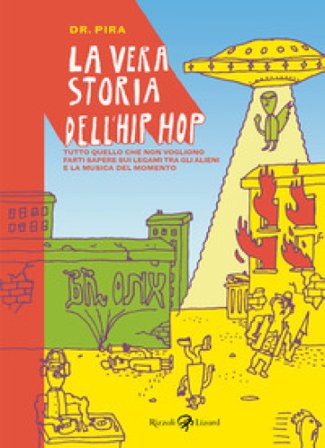 La vera storia dell'hip hop. Tutto quello che non vogliono farti sapere sul legame tra gli alieni e la musica del momento Dottor Pira