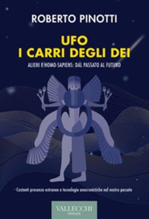 Ufo. I carri degli dei. Alieni e homo-sapiens: dal passato al futuro. Ediz. integrale Roberto Pinotti