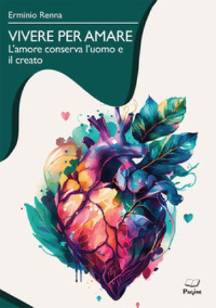 Vivere per amare. L'amore conserva l'uomo e il creato Erminio Renna