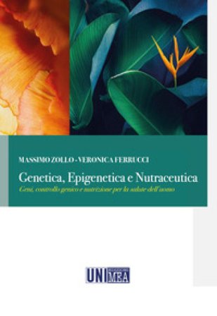 Genetica, epigenetica e nutraceutica. Geni, controllo genico e nutrizione per la salute dell'uomo Massimo Zollo