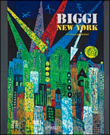 Biggi New York. A Survery Exhibition. Ediz. illustrata