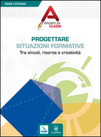 Progettare situazioni formative. Tra vincoli, risorse e creatività Piero Cattaneo