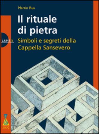 Il rituale di pietra. Simboli e segreti della Cappella Sansevero Martin Rua