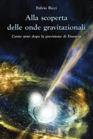 Alla scoperta delle onde gravitazionali. Cento anni dopo la previsione di Einstein Fulvio Ricci